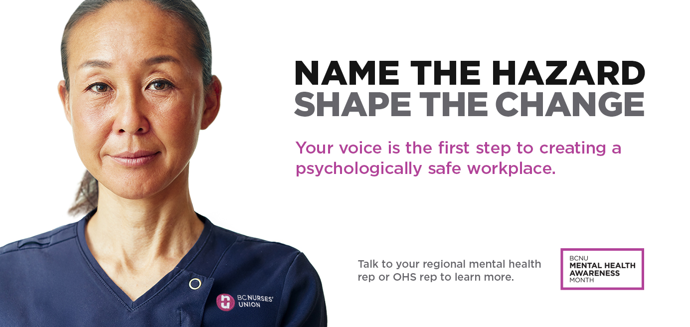 Nurse staring at the screen. Text on right: Name the Hazard. Shape the Change. Your voice is the first step to creating a psychologically safe workplace. Talk to your regional mental health rep or OHS rep to learn more